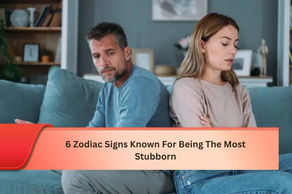 6 Zodiac Signs Known For Being The Most Stubborn