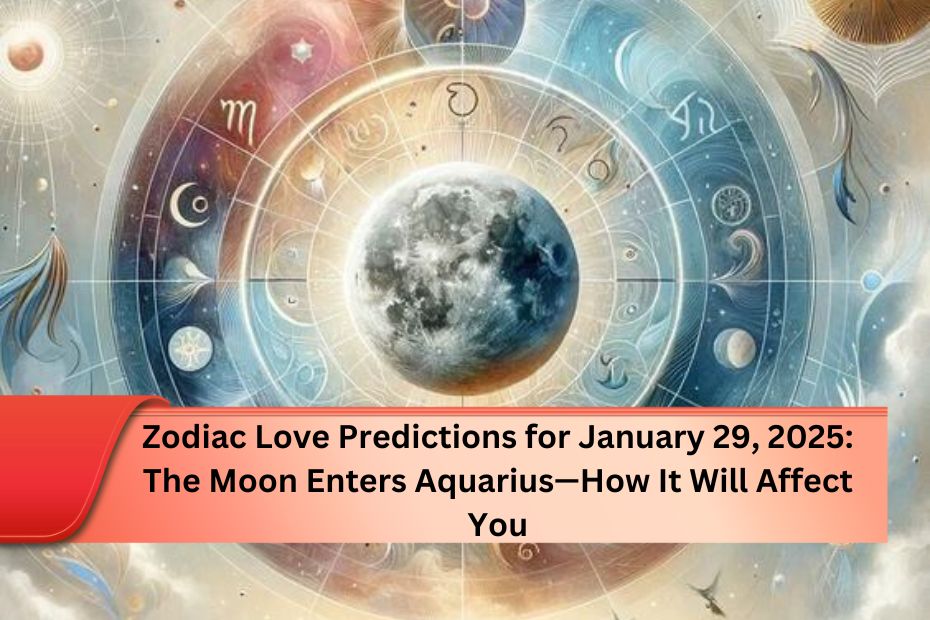 Zodiac Love Predictions for January 29, 2025: The Moon Enters Aquarius—How It Will Affect You