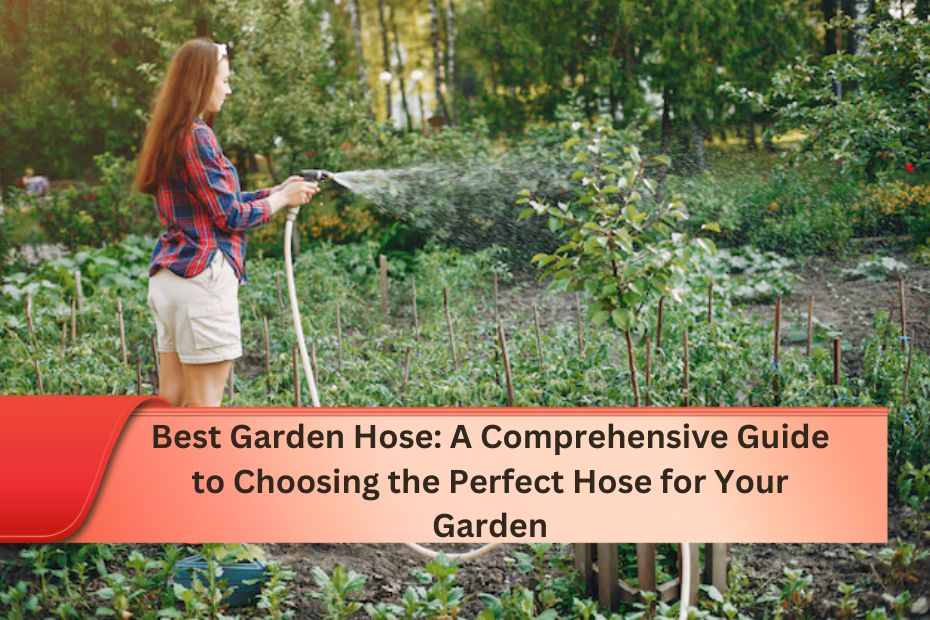 Best Garden Hose: A Comprehensive Guide to Choosing the Perfect Hose for Your Garden