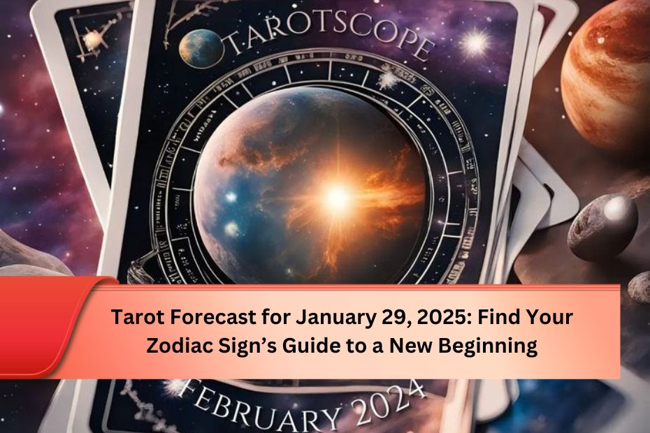 Tarot Forecast for January 29, 2025: Find Your Zodiac Sign’s Guide to a New Beginning