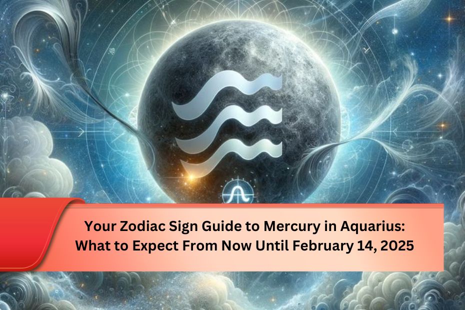 Your Zodiac Sign Guide to Mercury in Aquarius: What to Expect From Now Until February 14, 2025