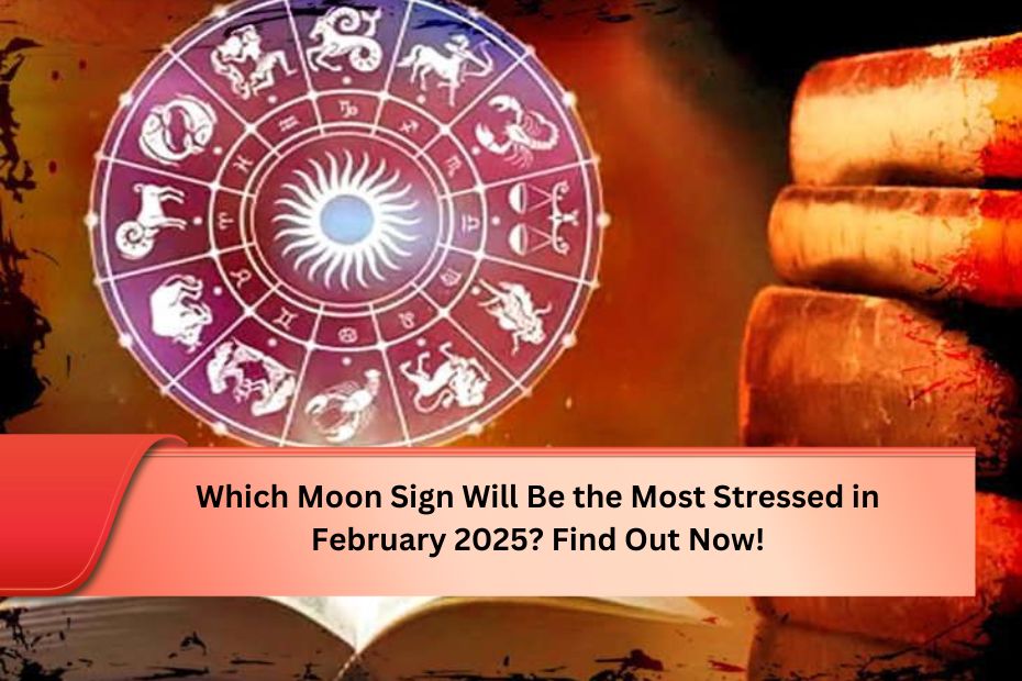 Which Moon Sign Will Be the Most Stressed in February 2025? Find Out Now!