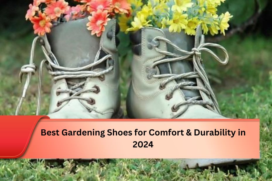 Best Gardening Shoes for Comfort & Durability in 2024