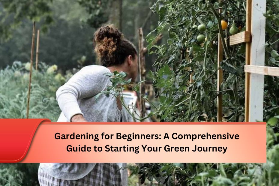 Gardening for Beginners: A Comprehensive Guide to Starting Your Green Journey