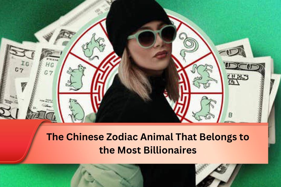 The Chinese Zodiac Animal That Belongs to the Most Billionaires