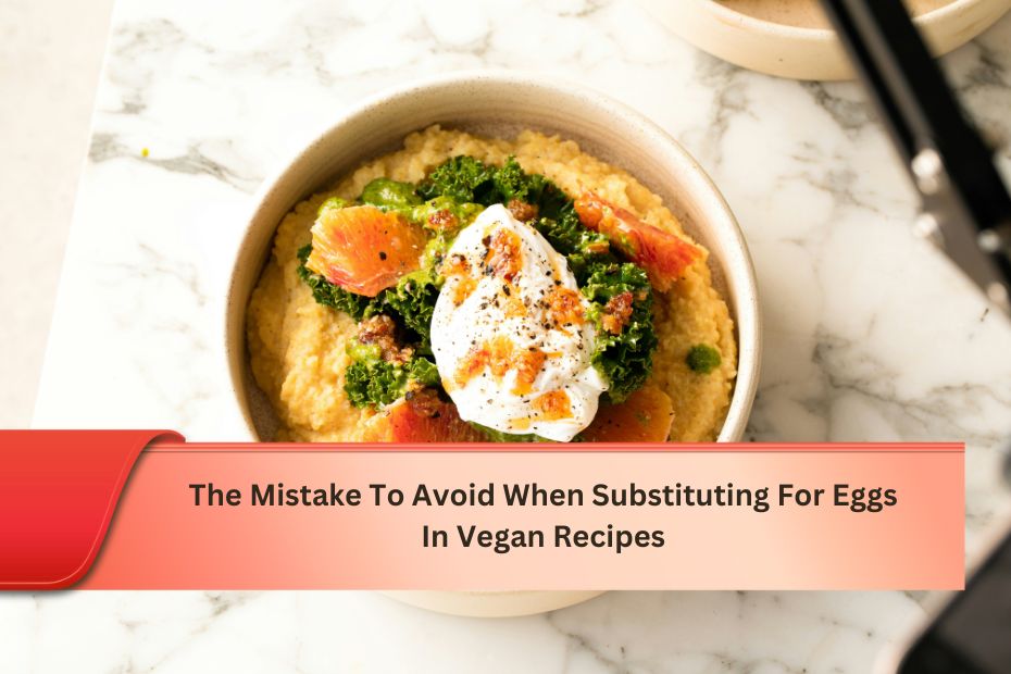 The Mistake To Avoid When Substituting For Eggs In Vegan Recipes