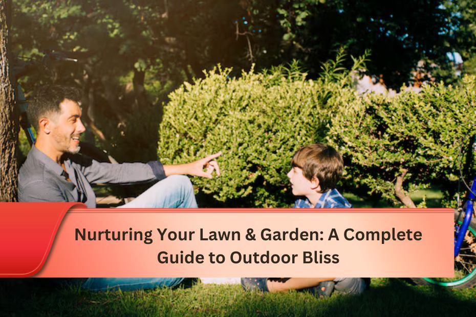 Nurturing Your Lawn & Garden: A Complete Guide to Outdoor Bliss