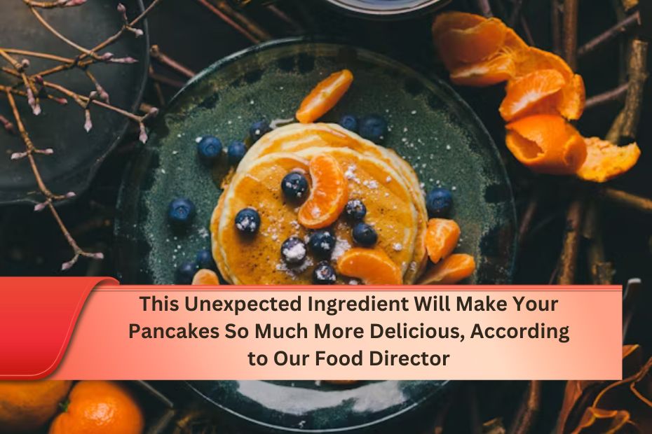 This Unexpected Ingredient Will Make Your Pancakes So Much More Delicious, According to Our Food Director