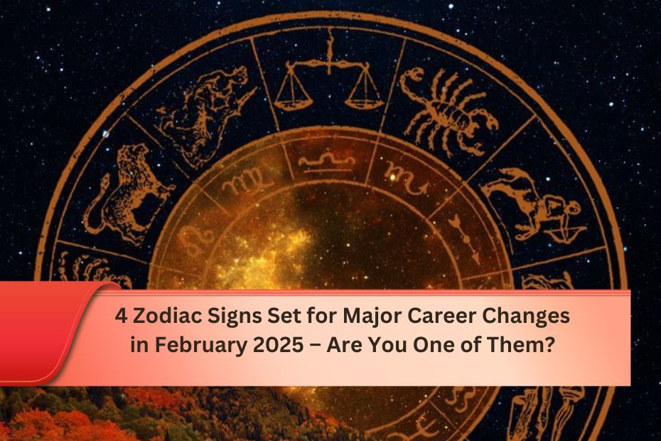 4 Zodiac Signs Set for Major Career Changes in February 2025 – Are You One of Them?