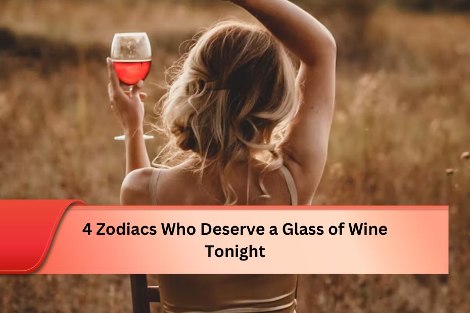 4 Zodiacs Who Deserve a Glass of Wine Tonight