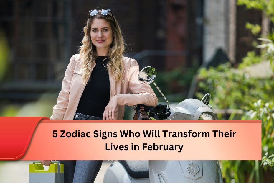 5 Zodiac Signs Who Will Transform Their Lives in February