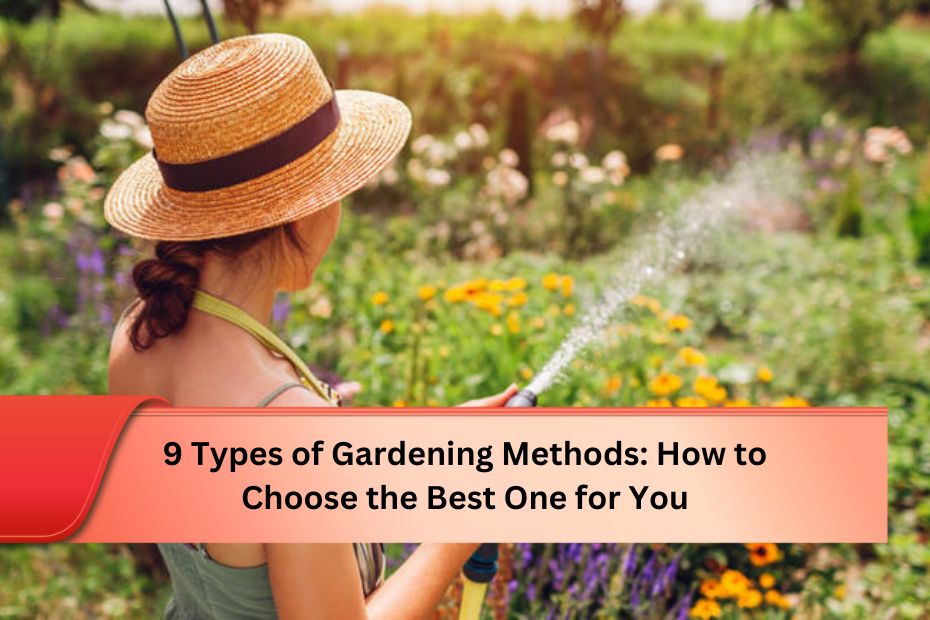 9 Types of Gardening Methods: How to Choose the Best One for You