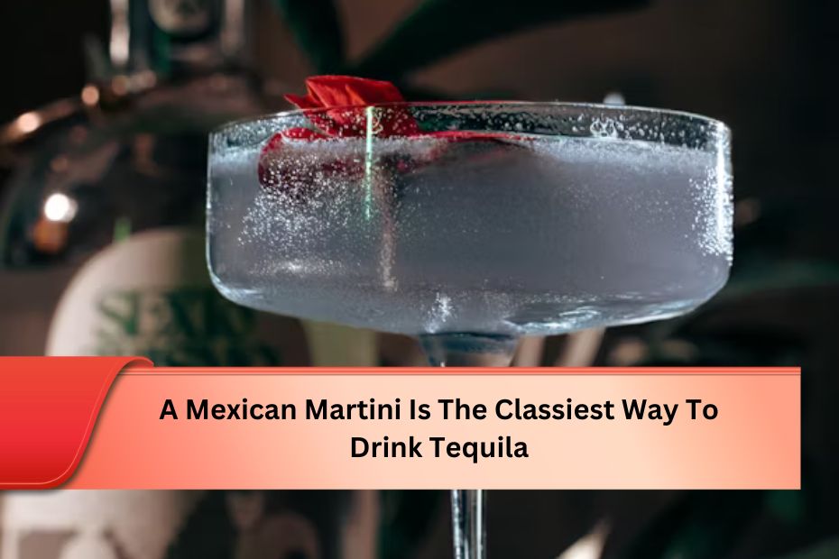 A Mexican Martini Is The Classiest Way To Drink Tequila