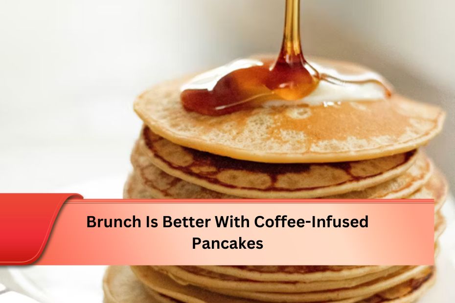 Brunch Is Better With Coffee-Infused Pancakes