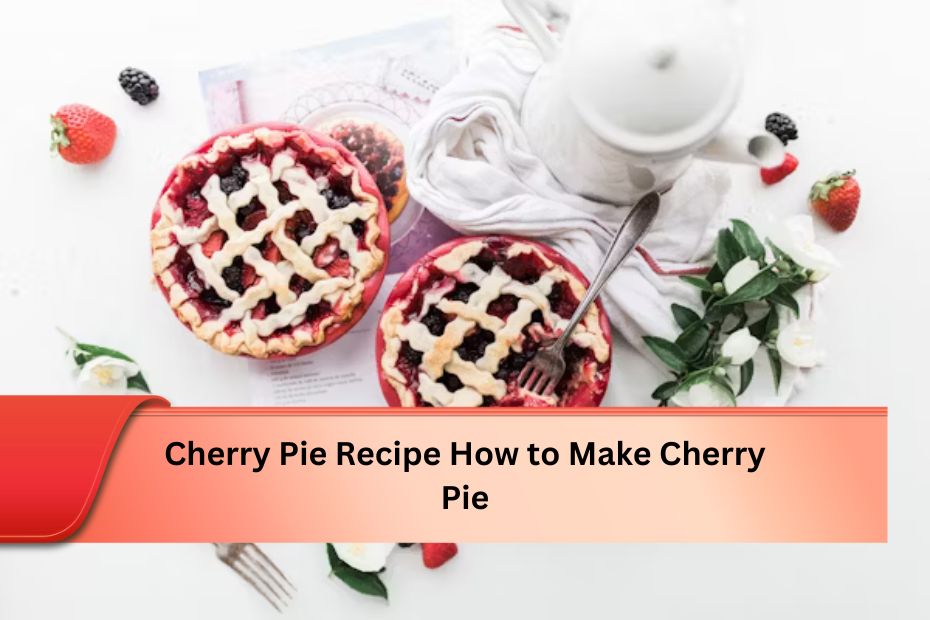 Cherry Pie Recipe How to Make Cherry Pie