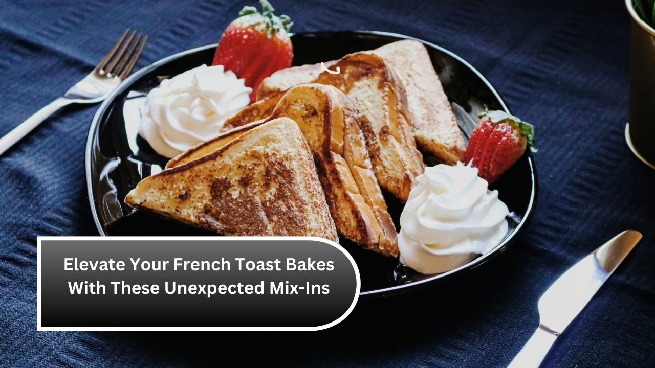 Elevate Your French Toast Bakes With These Unexpected Mix-Ins