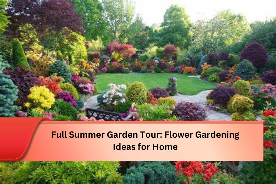 Full Summer Garden Tour: Flower Gardening Ideas for Home