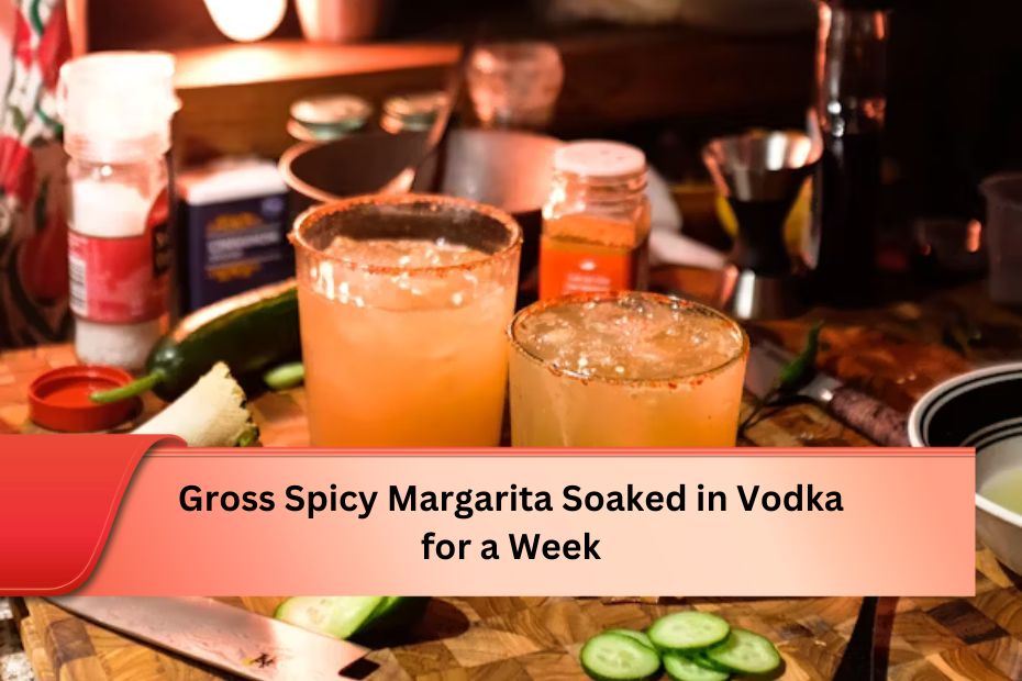 Gross Spicy Margarita Soaked in Vodka for a Week