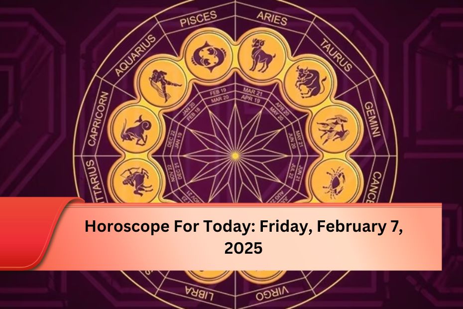 Horoscope For Today: Friday, February 7, 2025