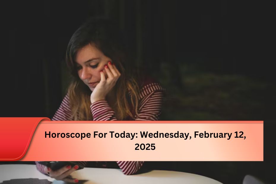 Horoscope For Today: Wednesday, February 12, 2025