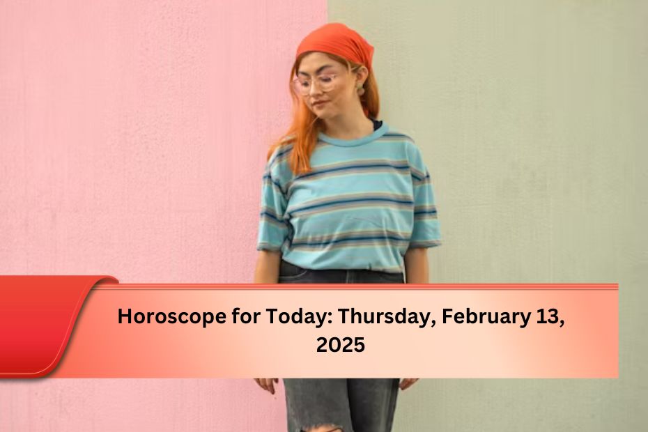 Horoscope for Today: Thursday, February 13, 2025