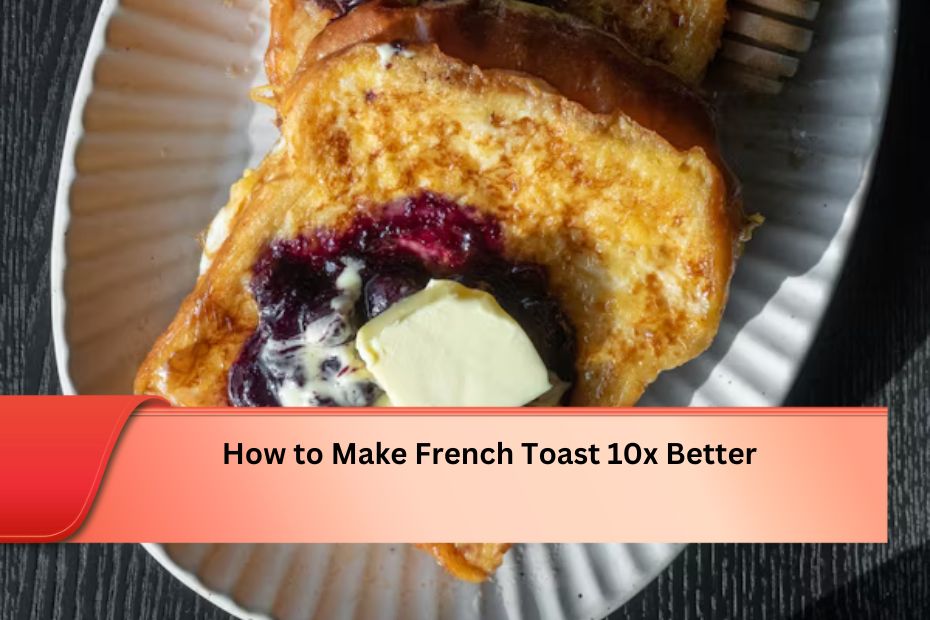 How to Make French Toast 10x Better