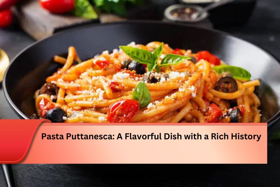 Pasta Puttanesca: A Flavorful Dish with a Rich History