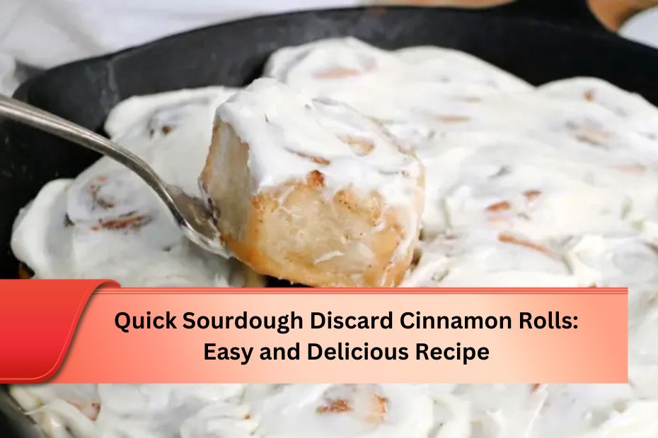 Quick Sourdough Discard Cinnamon Rolls: Easy and Delicious Recipe