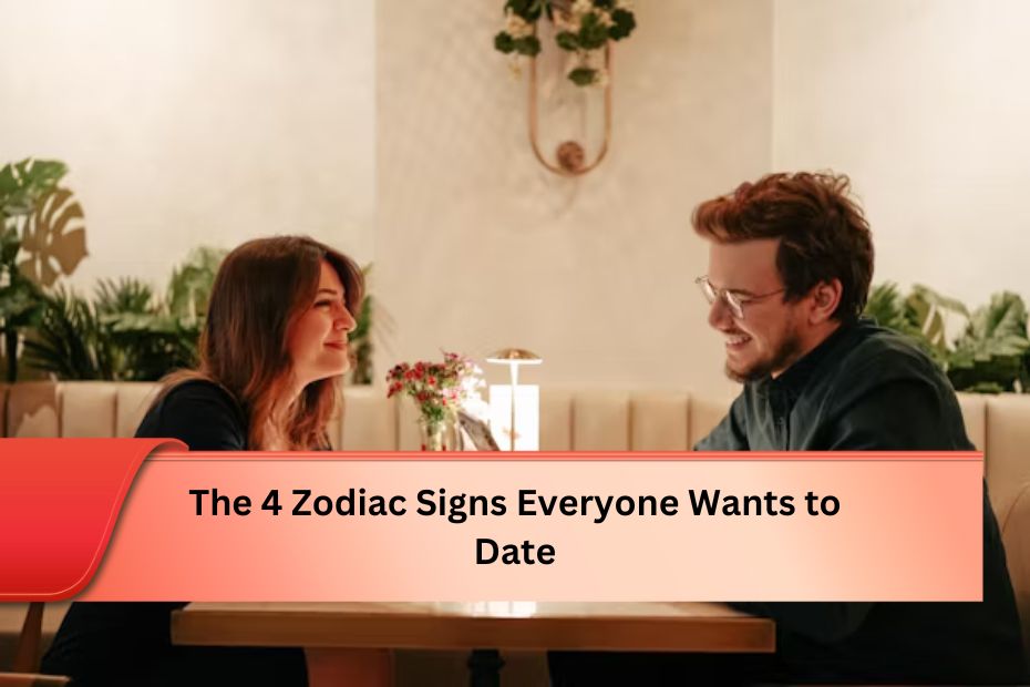 The 4 Zodiac Signs Everyone Wants to Date