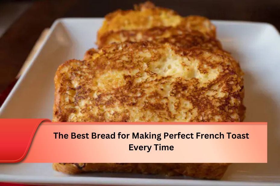 The Best Bread for Making Perfect French Toast Every Time