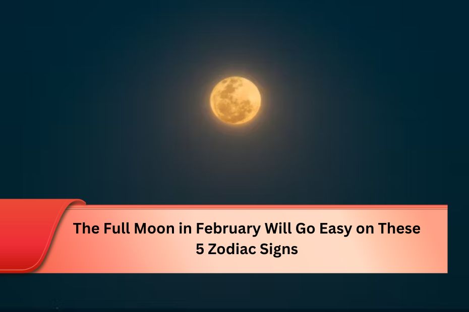 The Full Moon in February Will Go Easy on These 5 Zodiac Signs