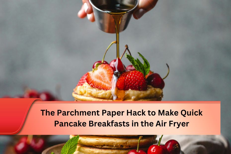 The Parchment Paper Hack to Make Quick Pancake Breakfasts in the Air Fryer