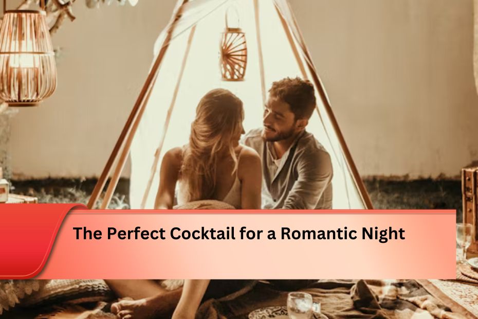 The Perfect Cocktail for a Romantic Night