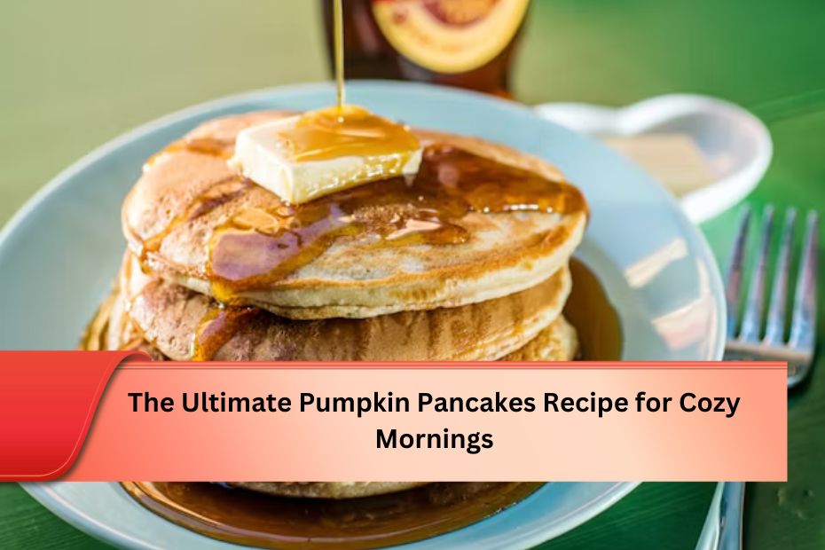 The Ultimate Pumpkin Pancakes Recipe for Cozy Mornings