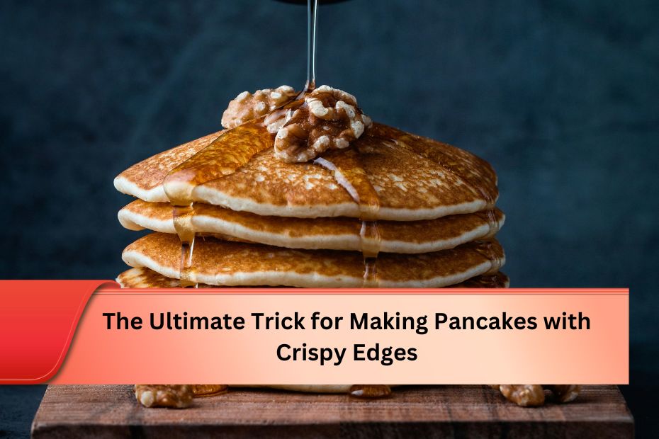 The Ultimate Trick for Making Pancakes with Crispy Edges