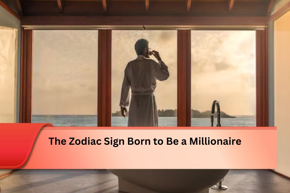 The Zodiac Sign Born to Be a Millionaire