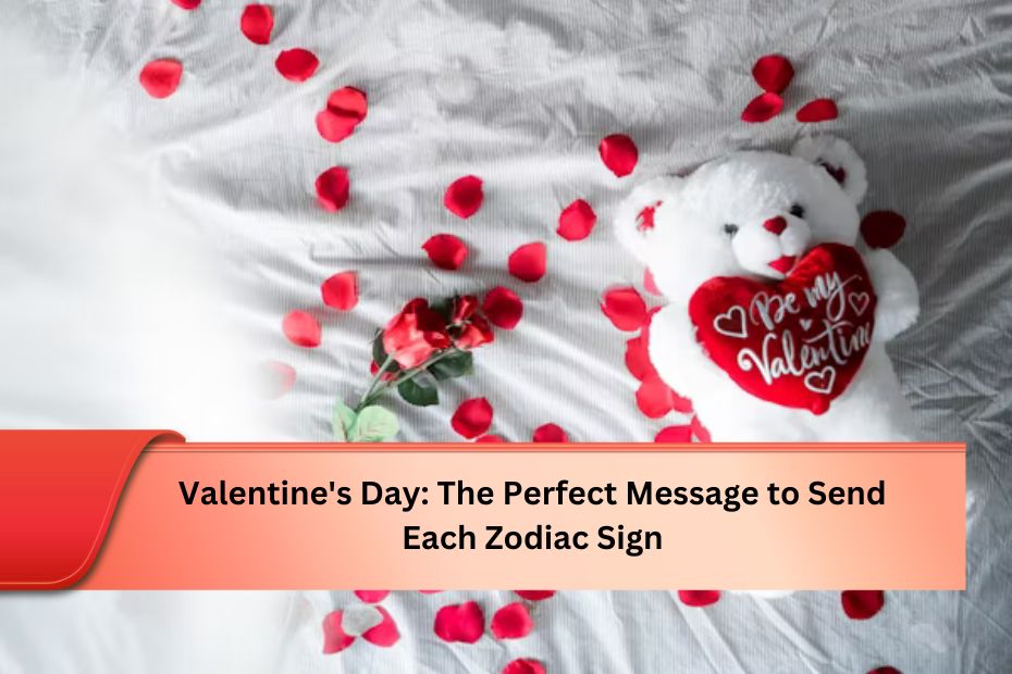 Valentine's Day: The Perfect Message to Send Each Zodiac Sign