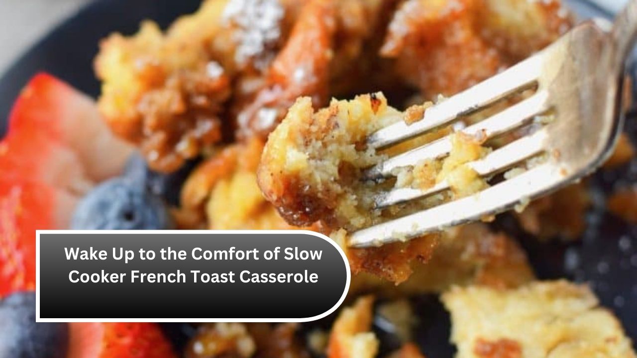 Wake Up to the Comfort of Slow Cooker French Toast Casserole