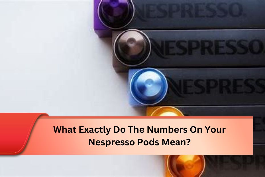 What Exactly Do The Numbers On Your Nespresso Pods Mean