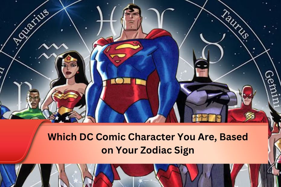 Which DC Comic Character You Are, Based on Your Zodiac Sign