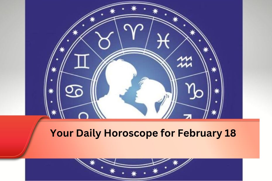 Your Daily Horoscope for February 18