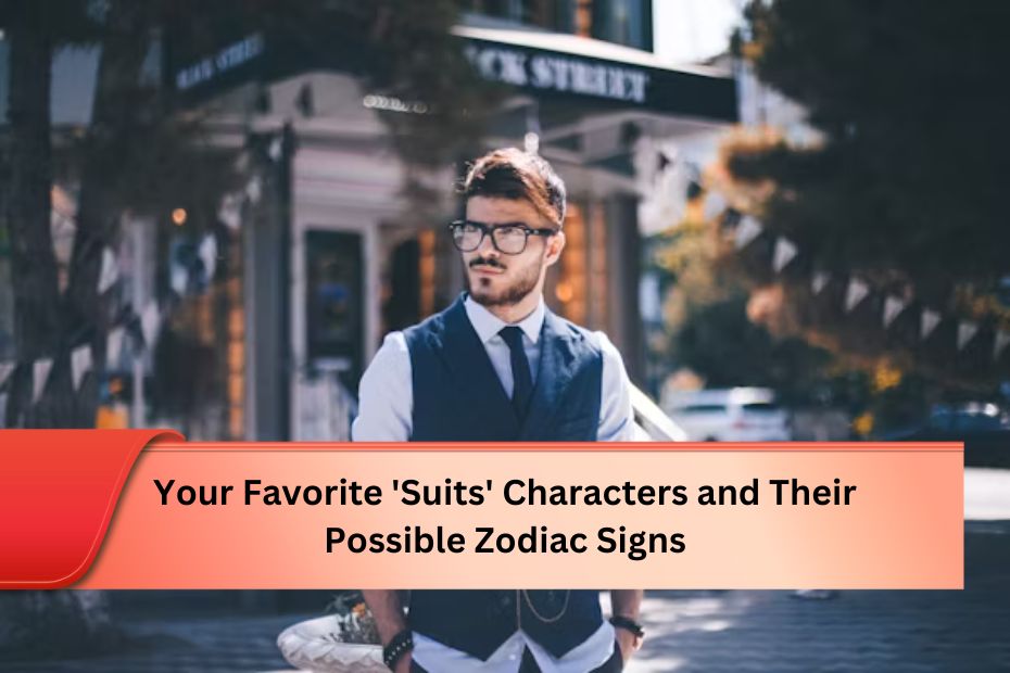 Your Favorite 'Suits' Characters and Their Possible Zodiac Signs