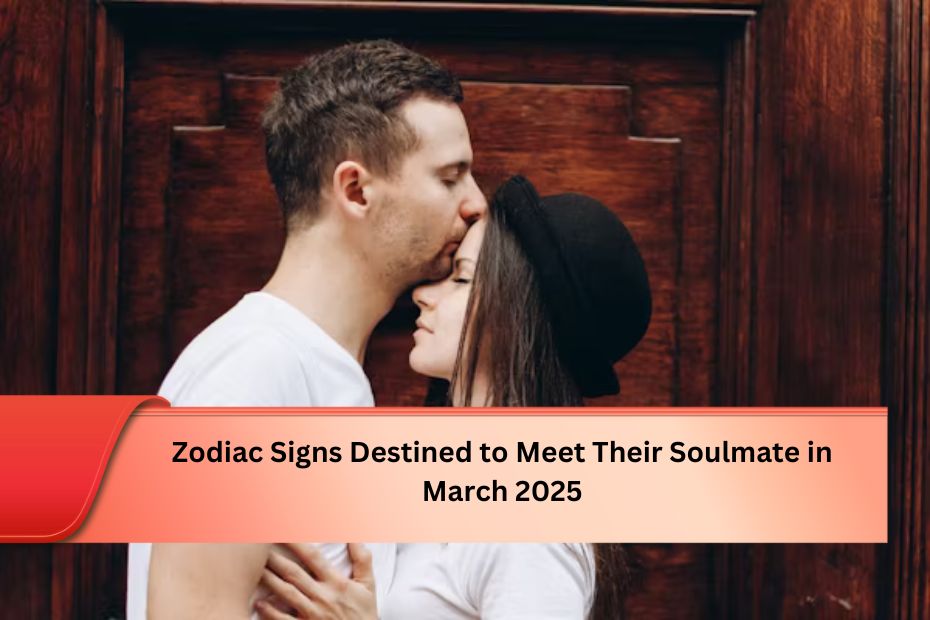 Zodiac Signs Destined to Meet Their Soulmate in March 2025