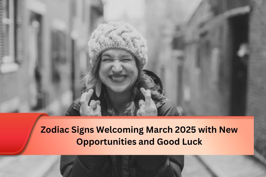 Zodiac Signs Welcoming March 2025 with New Opportunities and Good Luck